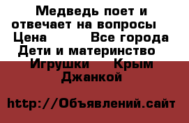 Медведь поет и отвечает на вопросы  › Цена ­ 600 - Все города Дети и материнство » Игрушки   . Крым,Джанкой